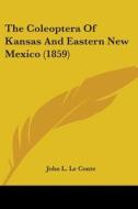 The Coleoptera Of Kansas And Eastern New Mexico (1859) di John L. Le Conte edito da Kessinger Publishing, Llc
