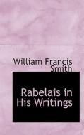Rabelais In His Writings di William Francis Smith edito da Bibliolife