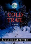 Cold Trail di J. Clyde Carpenter edito da iUniverse