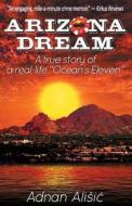Arizona Dream: A True Story of a Real-Life "Ocean's Eleven" di Adnan Alisic edito da AA Publishing