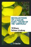 Recollections of a Sailor, Part I. Cruise of The "Arethusa" di William Schaw Lindsay edito da Trieste Publishing