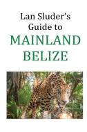 Lan Sluder's Guide to Mainland Belize di Lan Sluder edito da LIGHTNING SOURCE INC