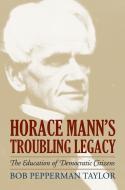 Shaw, T:  Horace Mann's Troubling Legacy di Tony Shaw edito da University Press of Kansas