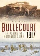 Bullecourt 1917 di Paul Kendall edito da The History Press Ltd