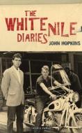 The White Nile Diaries di John Hopkins edito da Bloomsbury Publishing PLC