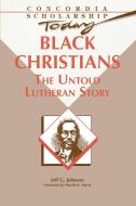 Black Christians: The Untold Lutheran Story di G. Jeff Johnson edito da Concordia Publishing House