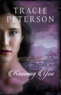 Knowing You di Tracie Peterson edito da BETHANY HOUSE PUBL