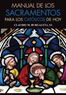 Manual de Los Sacramentos Para Los Católicos de Hoy di Claudio Burgaleta edito da Liguori Publications