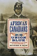African Canadians in Union Blue di Richard M. Reid edito da UBC Press