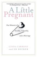 A Little Pregnant: Our Memoir of Fertility, Infertility, and a Marriage di Linda Carbone, Ed Decker edito da GROVE ATLANTIC