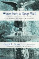 Water from a Deep Well: Christian Spirituality from Early Martyrs to Modern Missionaries di Gerald L. Sittser edito da INTER VARSITY PR