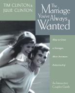 The Marriage You've Always Wanted di Timothy Clinton, Julie Clinton, Tim Clinton edito da W Publishing Group