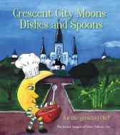 Crescent City Moons Dishes and Spoons: For the Growing Chef edito da Junior League of New Orleans