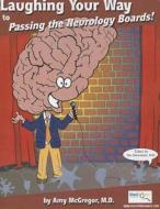 Laughing Your Way to Passing the Neurology Boards di Amy McGregor edito da Medhumor Medical Publications