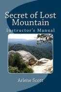 SECRET OF LOST MOUNTAIN INSTRU di Arlene J. Scott M. a. edito da LIGHTNING SOURCE INC