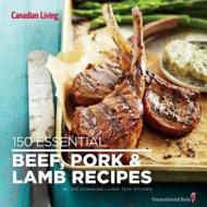 Canadian Living: 150 Essential Beef, Pork and Lamb Recipes di Canadian Living Test Kitchen, Canadian Living edito da Transcontinental