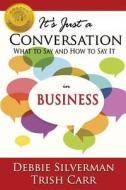 It's Just a Conversation: What to Say and How to Say It in Business di Debbie Silverman, Trish Carr edito da Parker House Publishing