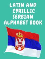 Latin and Cyrillic Serbian Alphabet Book.Educational Book for Beginners, Contains the Latin and Cyrillic letters of the Serbian Alphabet. di Cristie Publishing edito da Cristina Dovan