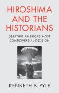 Hiroshima and the Historians di Kenneth B Pyle edito da Cambridge University Press