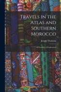 Travels in the Atlas and Southern Morocco: A Narrative of Exploration di Joseph Thomson edito da LEGARE STREET PR