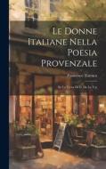Le Donne Italiane Nella Poesia Provenzale: Su la Treva di G. de la Tor di Francesco Torraca edito da LEGARE STREET PR