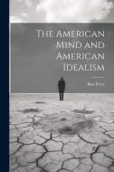 The American Mind and American Idealism di Bliss Perry edito da LEGARE STREET PR