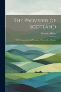 The Proverbs of Scotland; With Explanatory and Illustrative Notes, and a Glossary di Alexander Hislop edito da LEGARE STREET PR