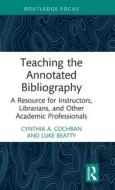 Teaching The Annotated Bibliography di Cynthia A. Cochran, Luke Beatty edito da Taylor & Francis Ltd