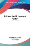 Princes and Princesses (1878) di Henry Elliot Malden, E. E. Malden edito da Kessinger Publishing
