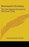 Stevenson's Germany: The Case Against Germany in the Pacific (1920) di Charles Brunsdon Fletcher edito da Kessinger Publishing