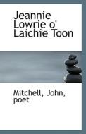 Jeannie Lowrie O' Laichie Toon di Mitchell John Poet edito da Bibliolife