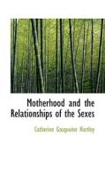 Motherhood And The Relationships Of The Sexes di Catherine Gasquoine Hartley edito da Bibliolife