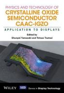 Physics and Technology of Crystalline Oxide Semiconductor CAAC-IGZO di Shunpei Yamazaki edito da Wiley-Blackwell