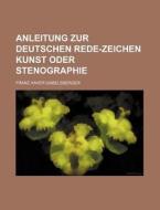 Anleitung Zur Deutschen Rede-Zeichen Kunst Oder Stenographie di Franz Xaver Gabelsberger edito da Rarebooksclub.com