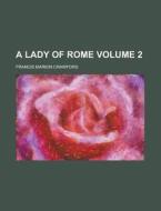 A Lady of Rome Volume 2 di Francis Marion Crawford edito da Rarebooksclub.com