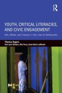 Youth, Critical Literacies, and Civic Engagement di Theresa Rogers edito da Routledge
