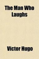The Man Who Laughs di Victor Hugo edito da General Books