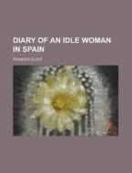 Diary Of An Idle Woman In Spain di Unknown Author edito da General Books Llc