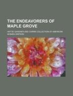 The Endeavorers Of Maple Grove di Hattie Gardner edito da Rarebooksclub.com