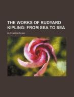 The Works Of Rudyard Kipling (volume 5); From Sea To Sea di Rudyard Kipling edito da General Books Llc
