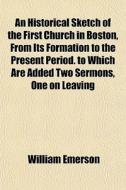 An Historical Sketch Of The First Church di William Emerson edito da General Books