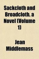 Sackcloth And Broadcloth. A Novel Volum di Jean Middlemass edito da General Books