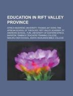 Education in Rift Valley Province: Pan African School of Theology, Rift Valley Academy, St. Andrews School, Turi, University of Eastern Africa edito da Books LLC
