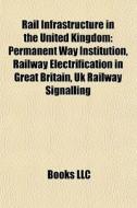 Rail Infrastructure In The United Kingdo di Books Llc edito da Books LLC, Wiki Series