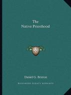 The Native Priesthood di Daniel Garrison Brinton edito da Kessinger Publishing