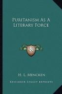 Puritanism as a Literary Force di H. L. Mencken edito da Kessinger Publishing