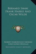 Bernard Shaw, Frank Harris and Oscar Wilde di Robert Harborough Sherard edito da Kessinger Publishing