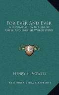 For Ever and Ever: A Popular Study in Hebrew, Greek and English Words (1898) di Henry H. Vowles edito da Kessinger Publishing