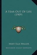 A Year Out of Life (1909) di Mary Ella Waller edito da Kessinger Publishing