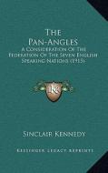 The Pan-Angles: A Consideration of the Federation of the Seven English Speaking Nations (1915) di Sinclair Kennedy edito da Kessinger Publishing